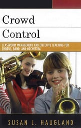 Crowd Control: Classroom Management and Effective Teaching for Chorus, Band, and Orchestra book cover